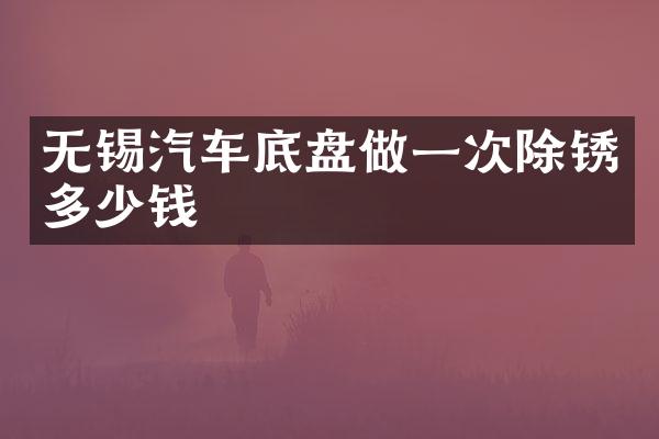 无锡汽车底盘做一次除锈多少钱