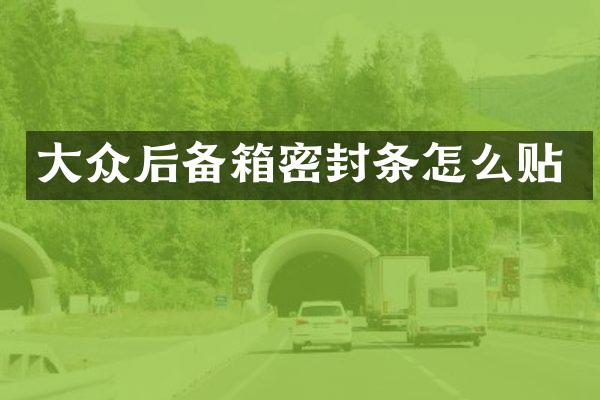 大众后备箱密封条怎么贴