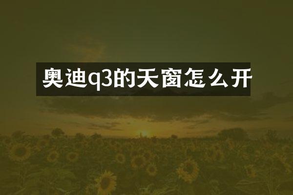 奥迪q3的天窗怎么开