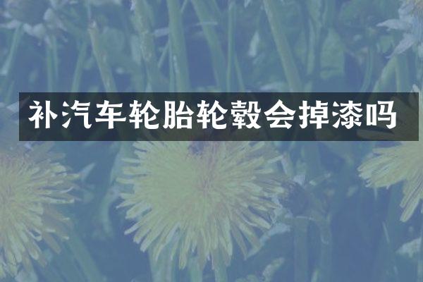 补汽车轮胎轮毂会掉漆吗