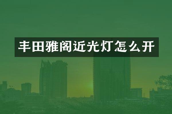 丰田雅阁近光灯怎么开