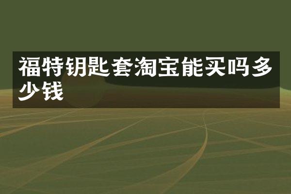 福特钥匙套淘宝能买吗多少钱