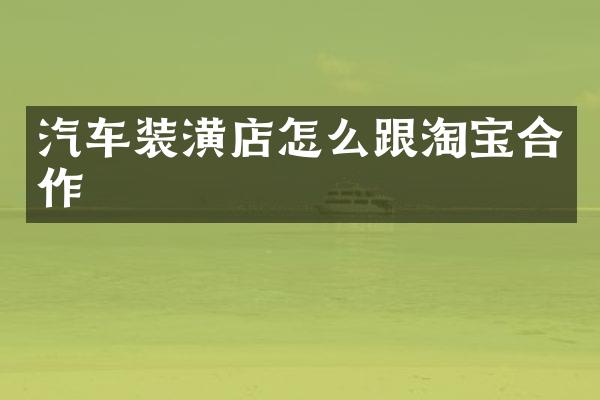 汽车装潢店怎么跟淘宝合作