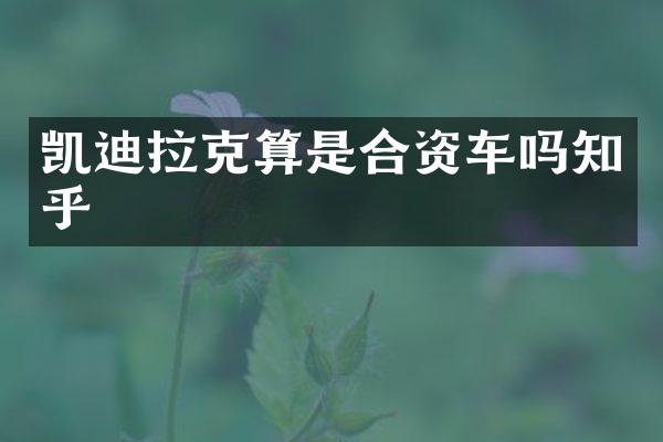 凯迪拉克算是合资车吗知乎