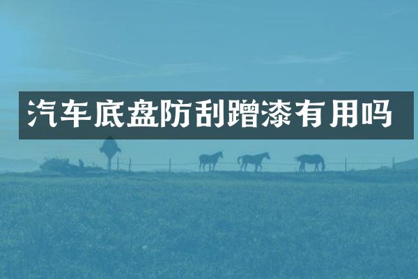 汽车底盘防刮蹭漆有用吗