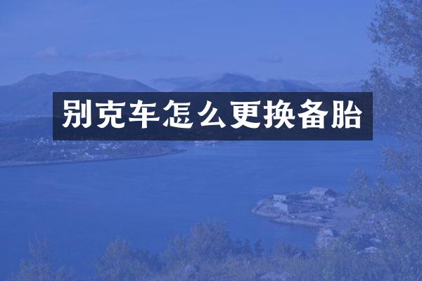 别克车怎么更换备胎