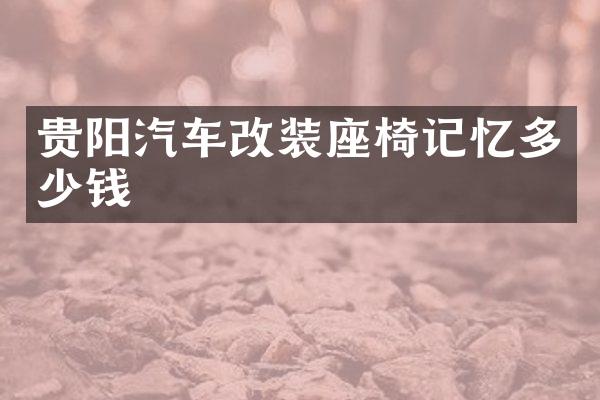 贵阳汽车改装座椅记忆多少钱