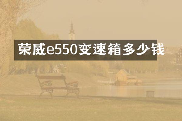 荣威e550变速箱多少钱