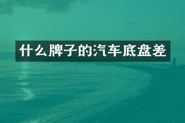 什么牌子的汽车底盘差